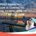 A POST-PANDEMIC BOOM IS COMING TO REAL ESTATE: HOW TO INVEST WISELY NOW